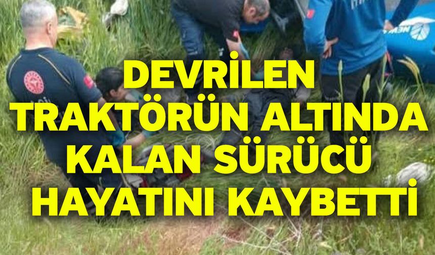 Devrilen Traktörün Altında Kalan Sürücü Hayatını Kaybetti