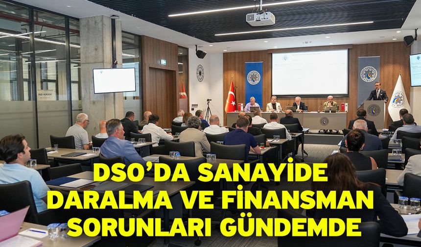 DSO’da Sanayide Daralma ve Finansman Sorunları Gündemde