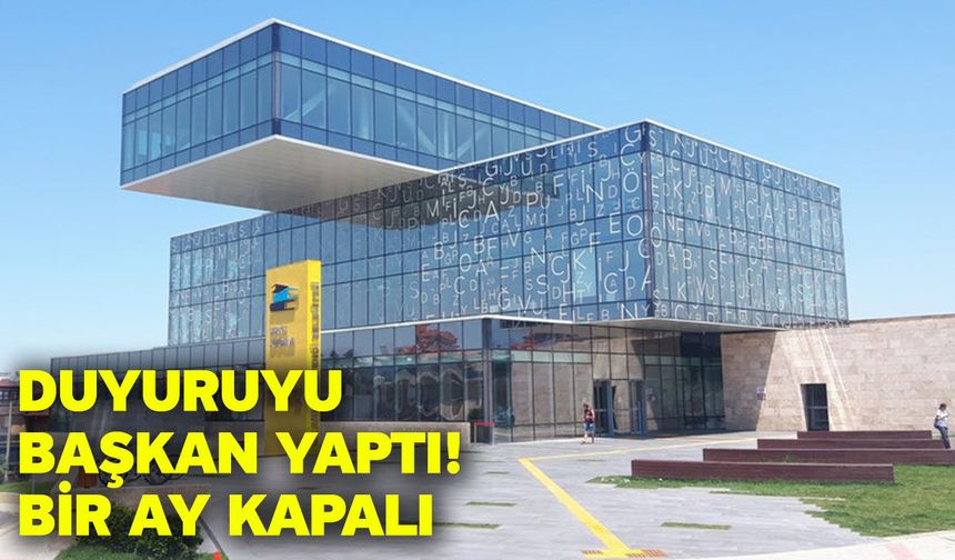 Duyuruyu başkan yaptı! Bir Ay Kapalı