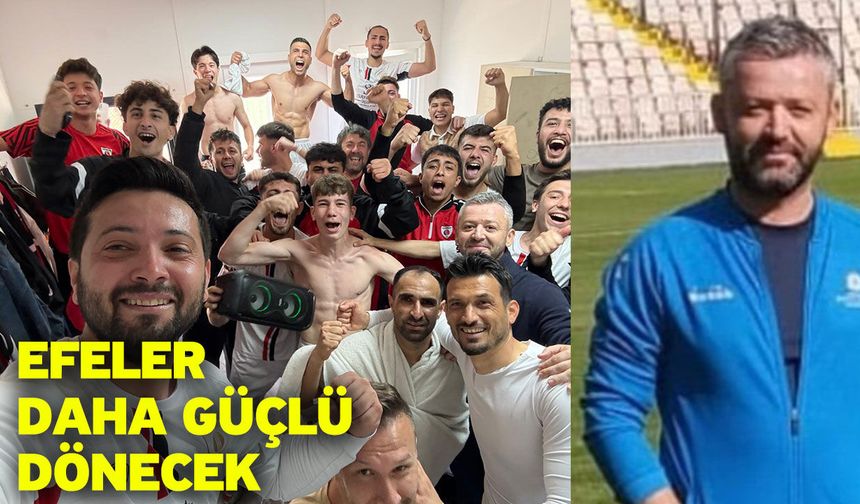 Efeler Daha Güçlü Dönecek