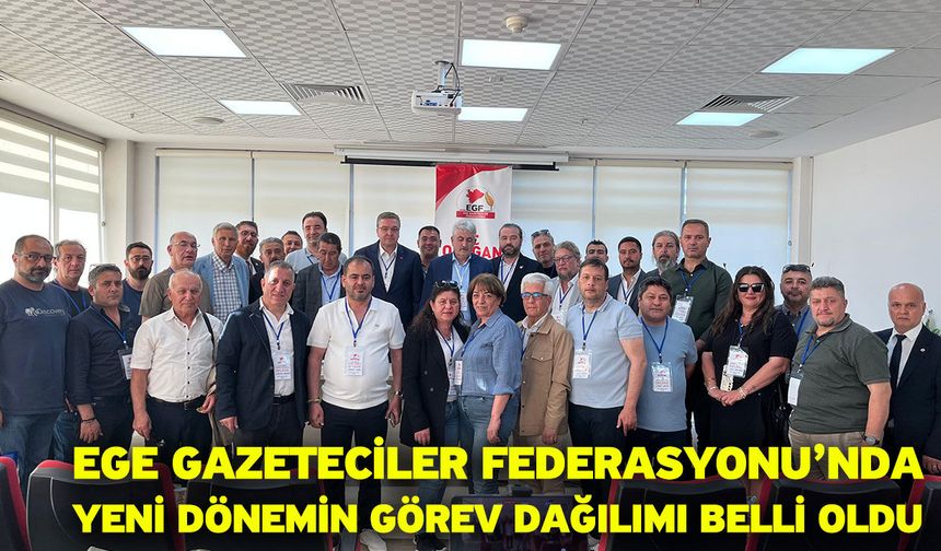 Ege Gazeteciler Federasyonu’nda Yeni Dönemin Görev Dağılımı Belli Oldu