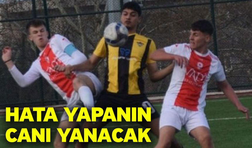Hata yapanın canı yanacak