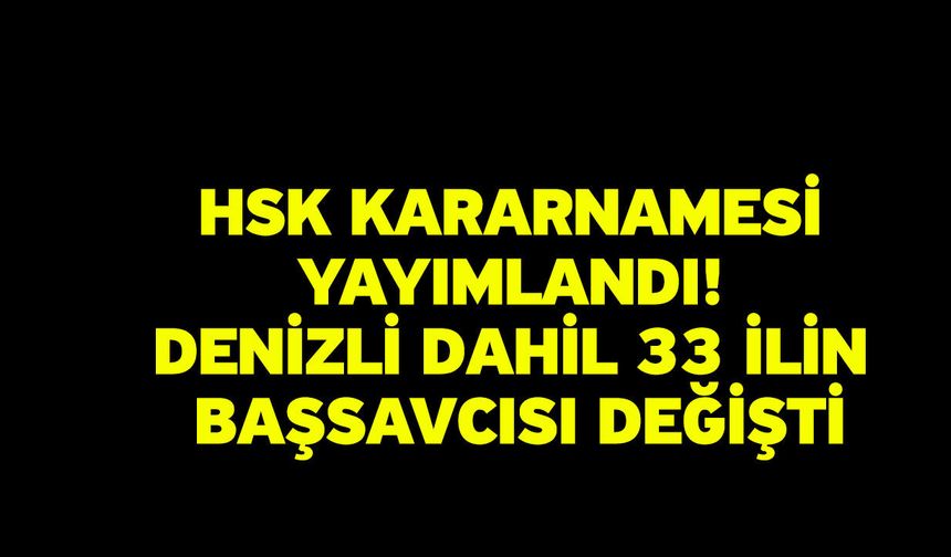 HSK Kararnamesi yayımlandı! Denizli dahil 33 ilin başsavcısı değişti