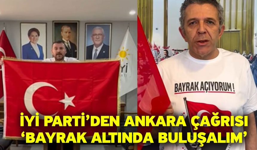 İYİ Parti’den Ankara çağrısı ‘Bayrak altında buluşalım’