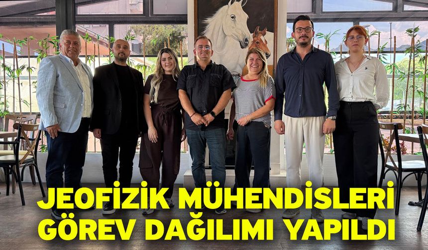 Jeofizik mühendisleri görev dağılımı yapıldı