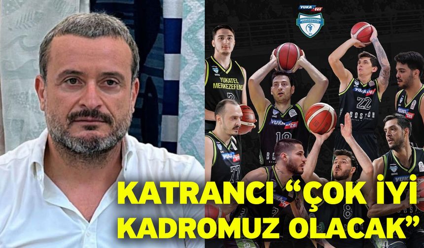 Katrancı “Çok iyi kadromuz olacak”