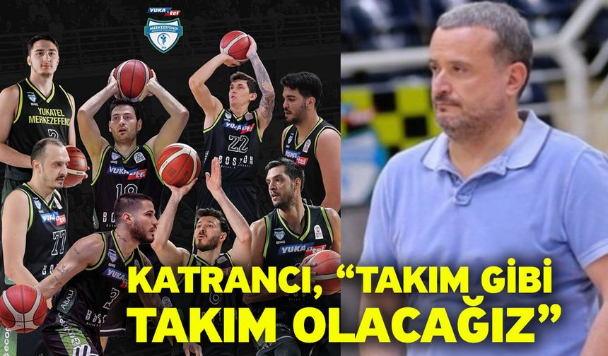 Katrancı, “Takım gibi takım olacağız”