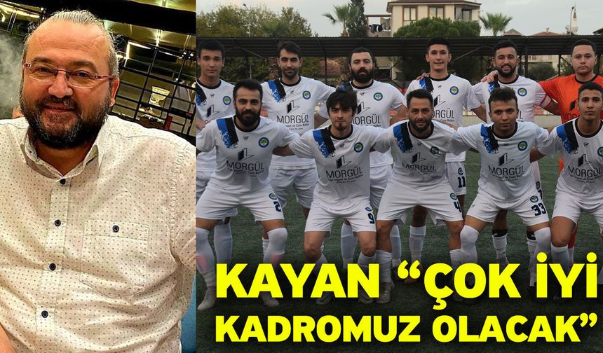 Kayan “Çok iyi kadromuz olacak”