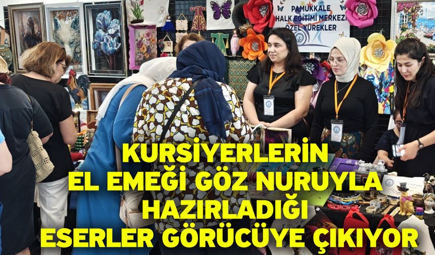 Kursiyerlerin el emeği göz nuruyla hazırladığı eserler görücüye çıkıyor