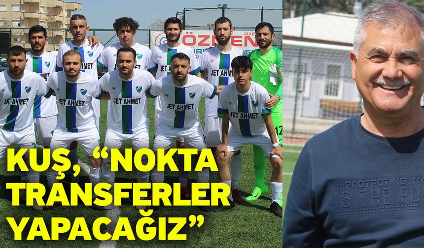 Kuş, “Nokta transferler yapacağız”