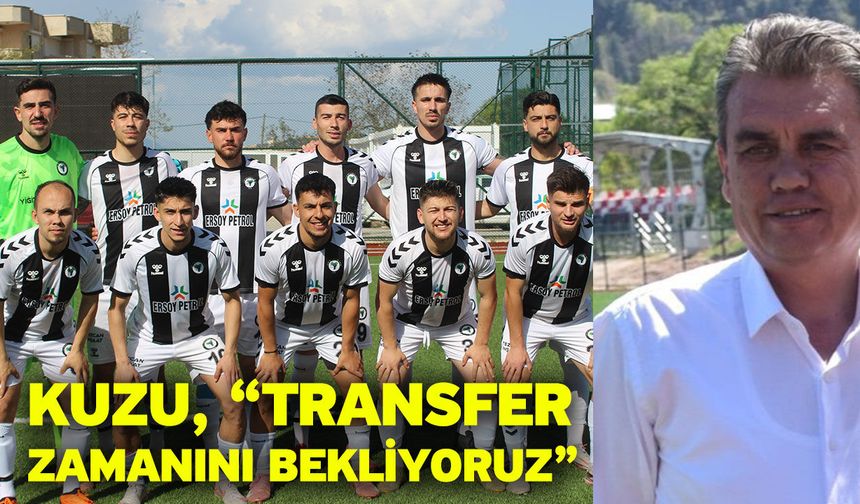 Kuzu, “Transfer zamanını bekliyoruz”