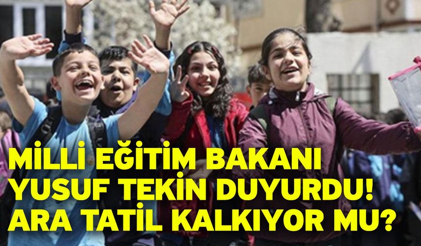 Milli Eğitim Bakanı Yusuf Tekin duyurdu! Ara tatil kalkıyor mu?