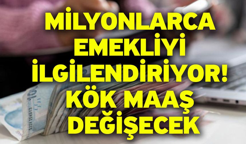 Milyonlarca emekliyi ilgilendiriyor! Kök maaş değişecek