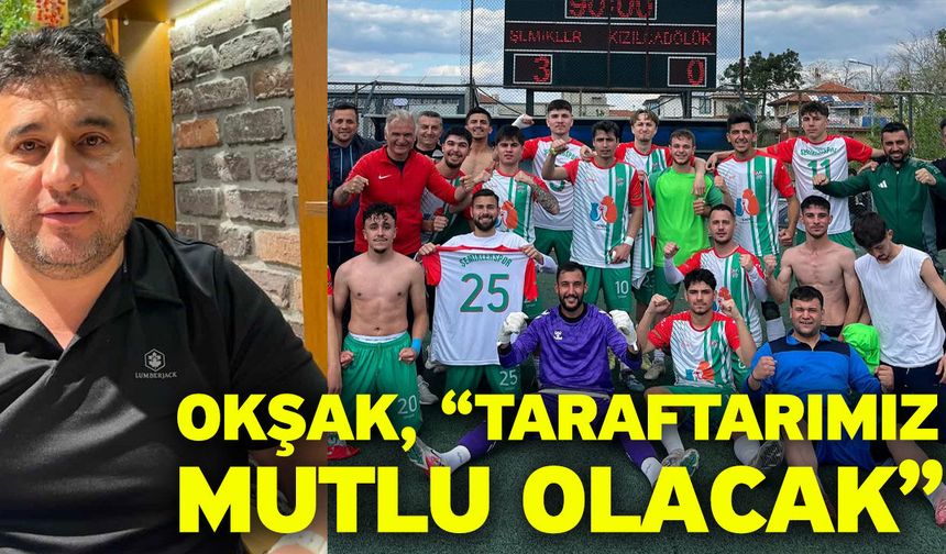 Okşak, “Taraftarımız mutlu olacak”