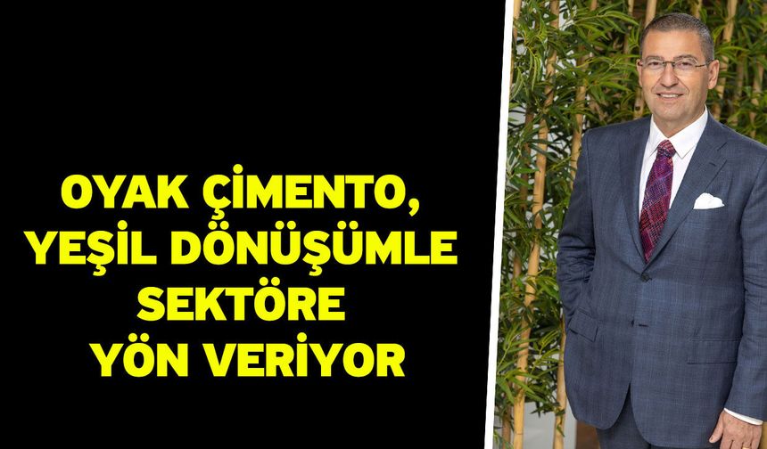 OYAK Çimento, yeşil dönüşümle sektöre yön veriyor