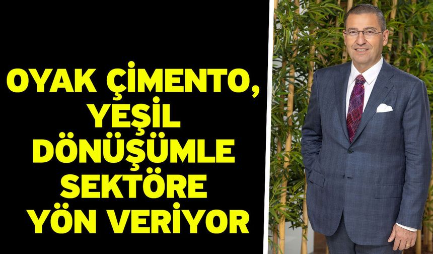 OYAK Çimento, yeşil dönüşümle sektöre yön veriyor