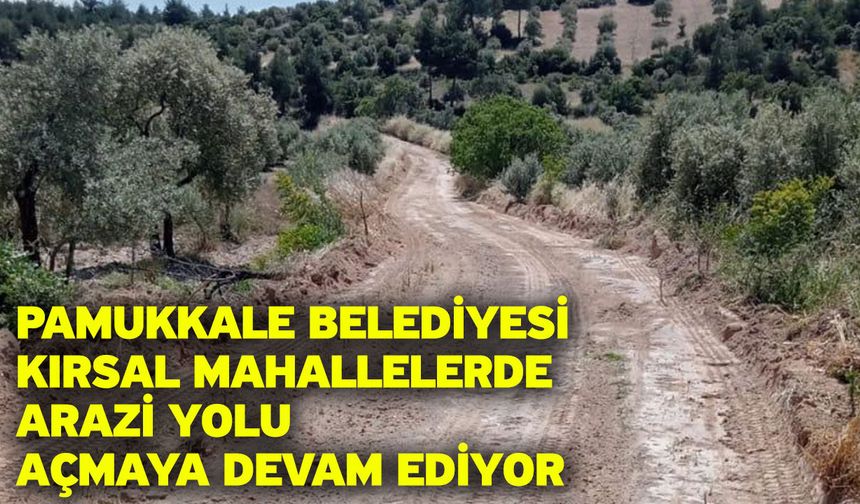 Pamukkale Belediyesi Kırsal Mahallelerde Arazi Yolu Açmaya Devam Ediyor