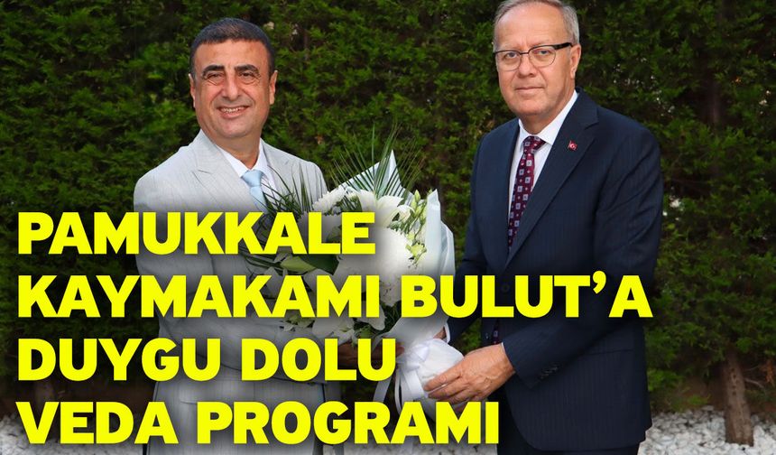 Pamukkale Kaymakamı Bulut’a duygu dolu veda programı