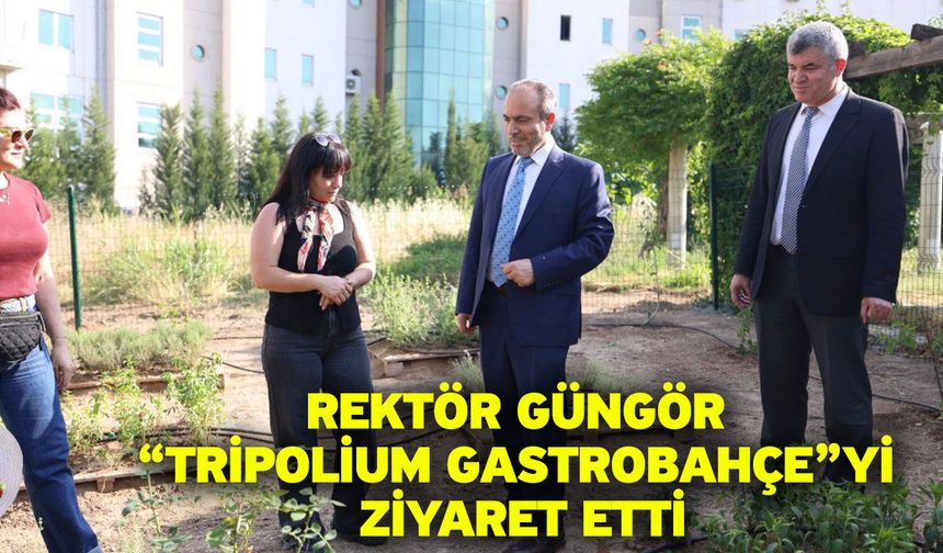 Rektör Güngör “Tripolium GastroBahçe”yi Ziyaret Etti