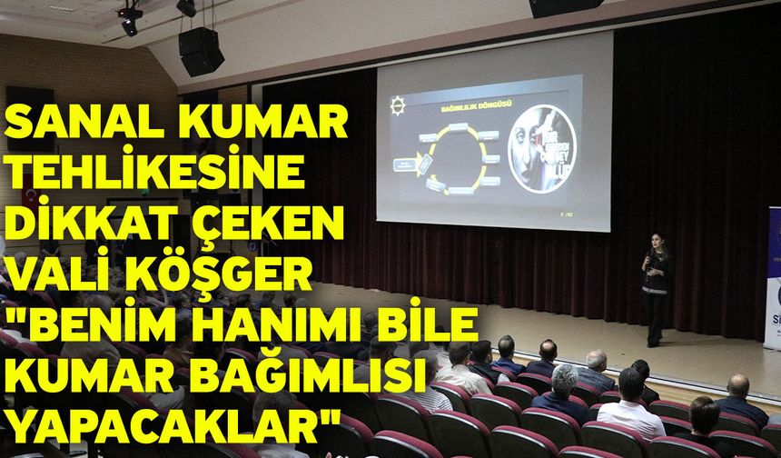 Sanal kumar tehlikesine dikkat çeken Vali Köşger "Benim hanımı bile kumar bağımlısı yapacaklar"