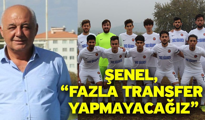 Şenel, “Fazla transfer yapmayacağız”