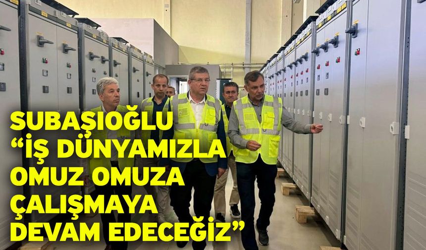 Subaşıoğlu “iş dünyamızla omuz omuza çalışmaya devam edeceğiz”