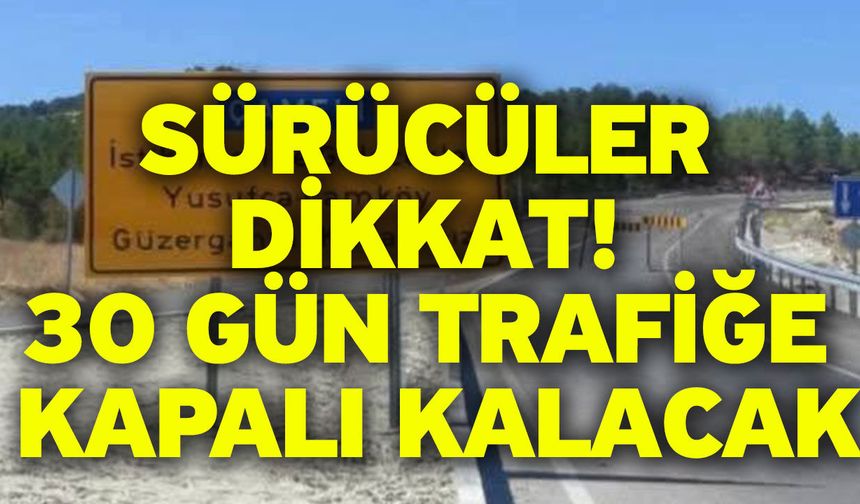 Sürücüler dikkat! 30 gün trafiğe kapalı kalacak