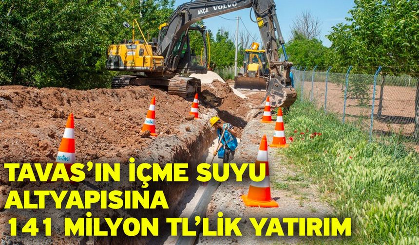 Tavas’ın içme suyu altyapısına 141 milyon TL’lik yatırım