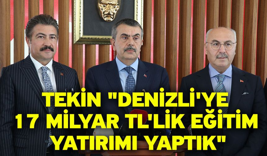 Tekin "Denizli'ye 17 milyar TL'lik eğitim yatırımı yaptık"