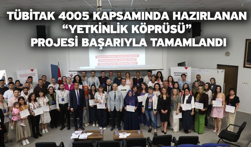 TÜBİTAK 4005 Kapsamında Hazırlanan “Yetkinlik Köprüsü” Projesi Başarıyla Tamamlandı
