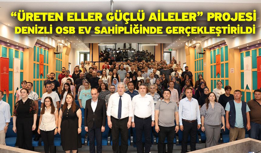 “Üreten Eller Güçlü Aileler” Projesi Denizli OSB Ev Sahipliğinde Gerçekleştirildi