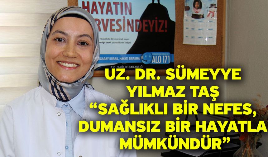 Uz. Dr. Sümeyye Yılmaz Taş “Sağlıklı Bir Nefes, Dumansız Bir Hayatla Mümkündür”