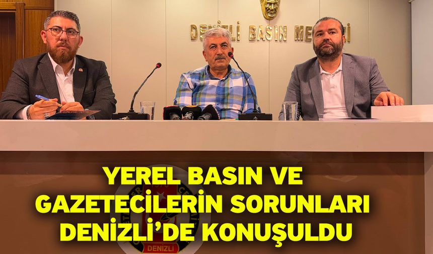 Yerel basın ve gazetecilerin sorunları Denizli’de konuşuldu