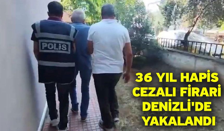 36 yıl hapis cezalı firari Denizli'de yakalandı