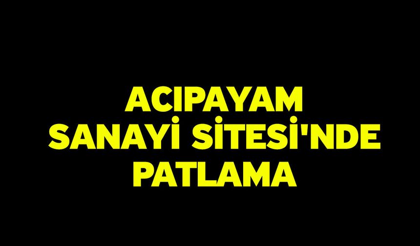 Acıpayam Sanayi Sitesi'nde Patlama
