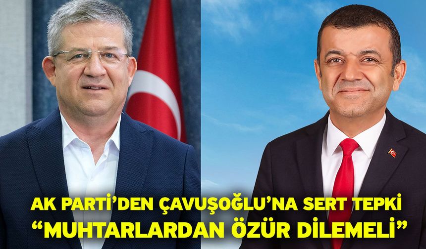 AK Parti’den Çavuşoğlu’na Sert Tepki “Muhtarlardan Özür Dilemeli”