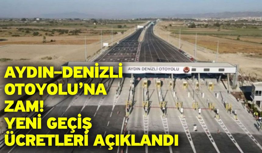 Aydın–Denizli Otoyolu’na zam! Yeni geçiş ücretleri açıklandı