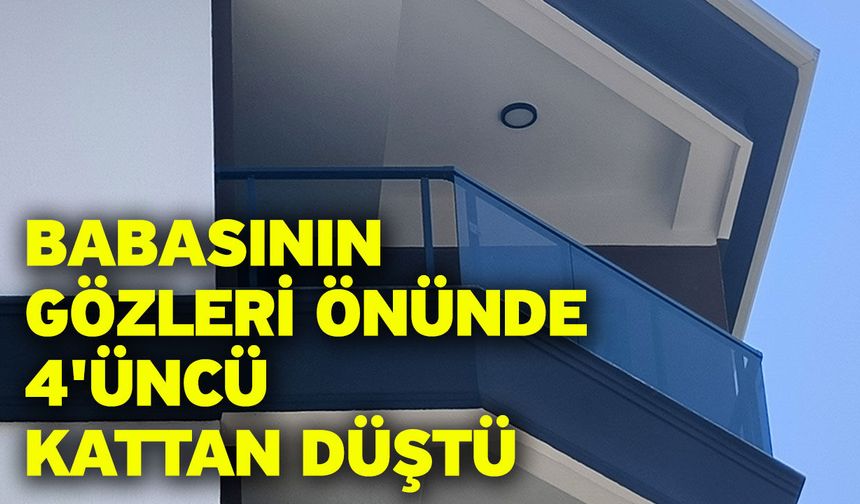 Babasının Gözleri Önünde 4'üncü Kattan Düştü