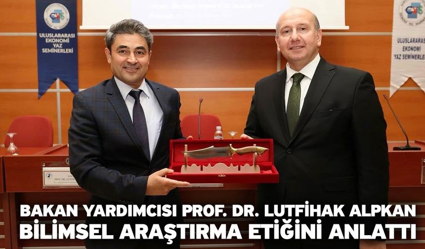 Bakan Yardımcısı Prof. Dr. Lutfihak Alpkan, Bilimsel Araştırma Etiğini Anlattı