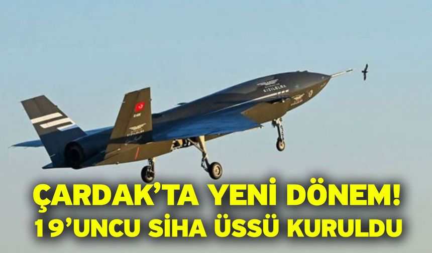 Çardak’ta Yeni Dönem! 19’uncu SİHA Üssü Kuruldu
