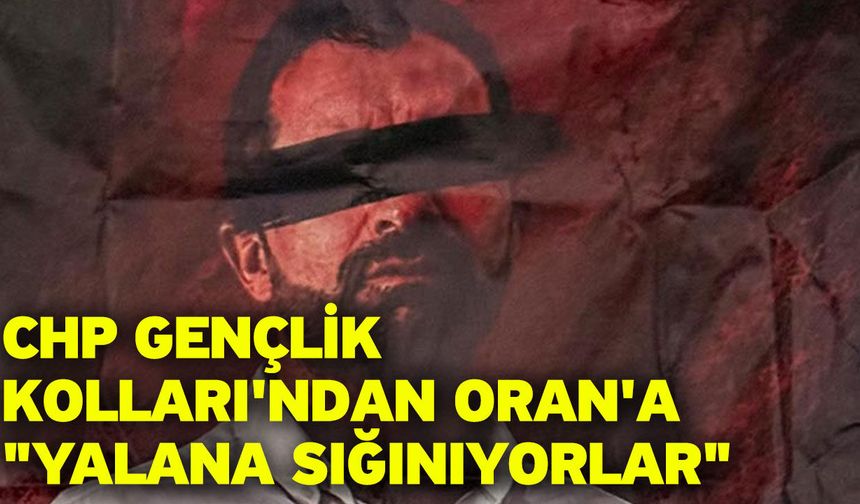 CHP Gençlik Kolları'ndan Oran'a "Yalana Sığınıyorlar"