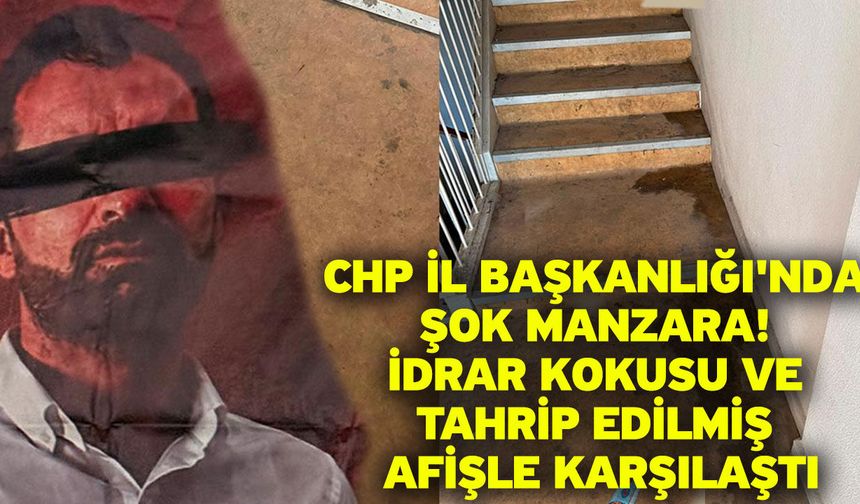 CHP İl Başkanlığı'nda Şok Manzara! İdrar Kokusu ve Tahrip Edilmiş Afişle Karşılaştı