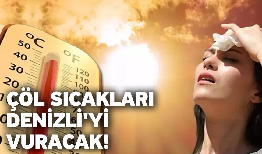 Çöl Sıcakları Denizli'yi Vuracak!