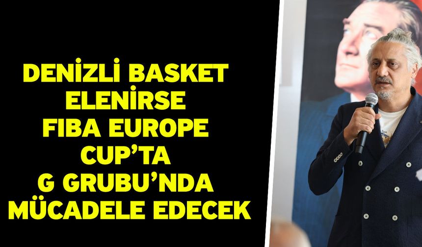 Denizli Basket elenirse FIBA Europe Cup’ta G Grubu’nda mücadele edecek
