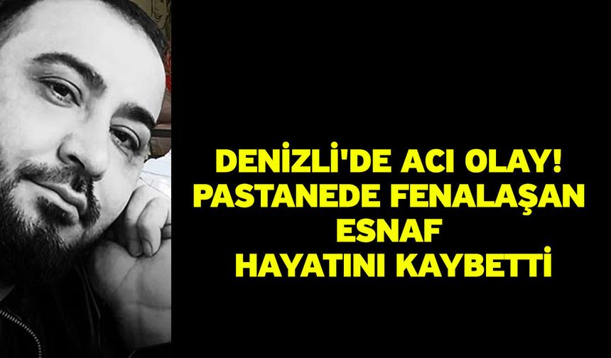 Denizli'de Acı Olay! Pastanede Fenalaşan Esnaf Hayatını Kaybetti