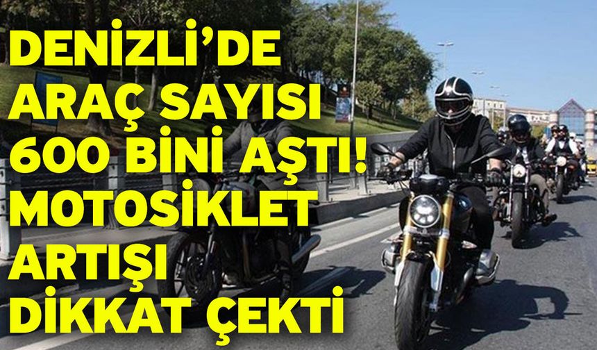 Denizli’de Araç Sayısı 600 Bini Aştı! Motosiklet Artışı Dikkat Çekti