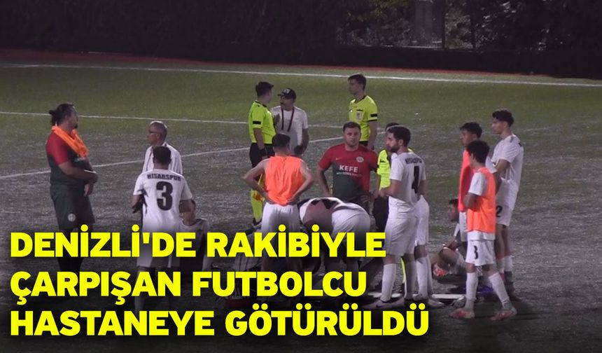 Denizli'de rakibiyle çarpışan futbolcu hastaneye götürüldü