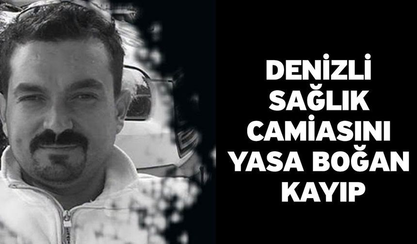Denizli Sağlık Camiasını Yasa Boğan Kayıp