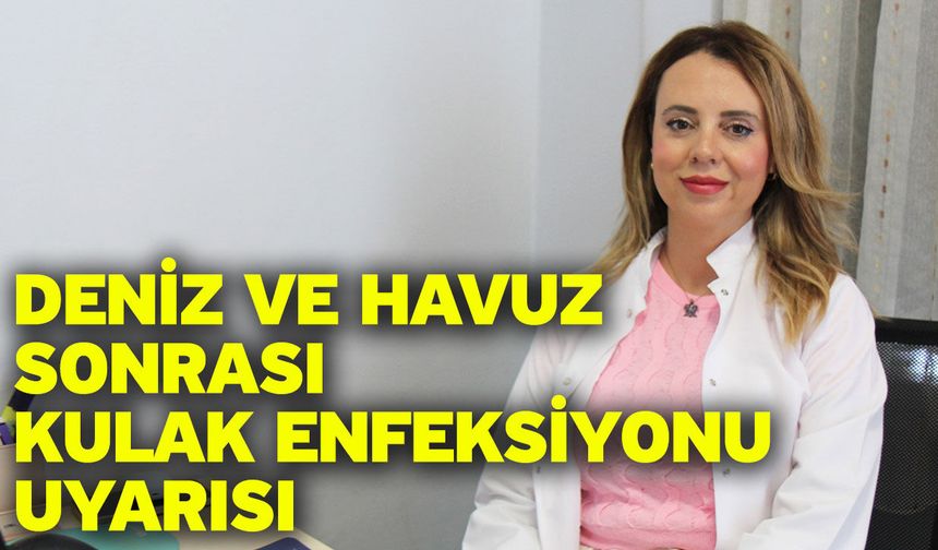 Deniz ve Havuz Sonrası Kulak Enfeksiyonu Uyarısı