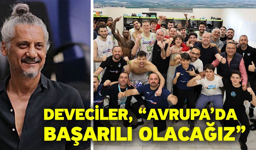 Deveciler, “Avrupa’da başarılı olacağız”